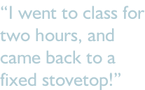 “I went to class for two hours, and came back to a  fixed stovetop!”